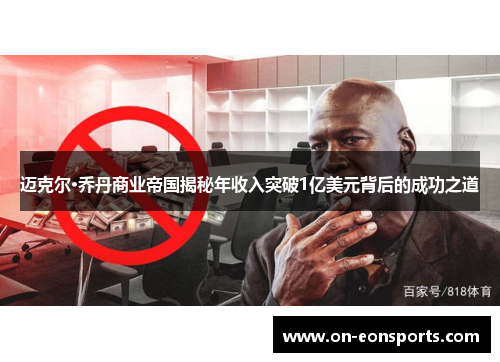 迈克尔·乔丹商业帝国揭秘年收入突破1亿美元背后的成功之道